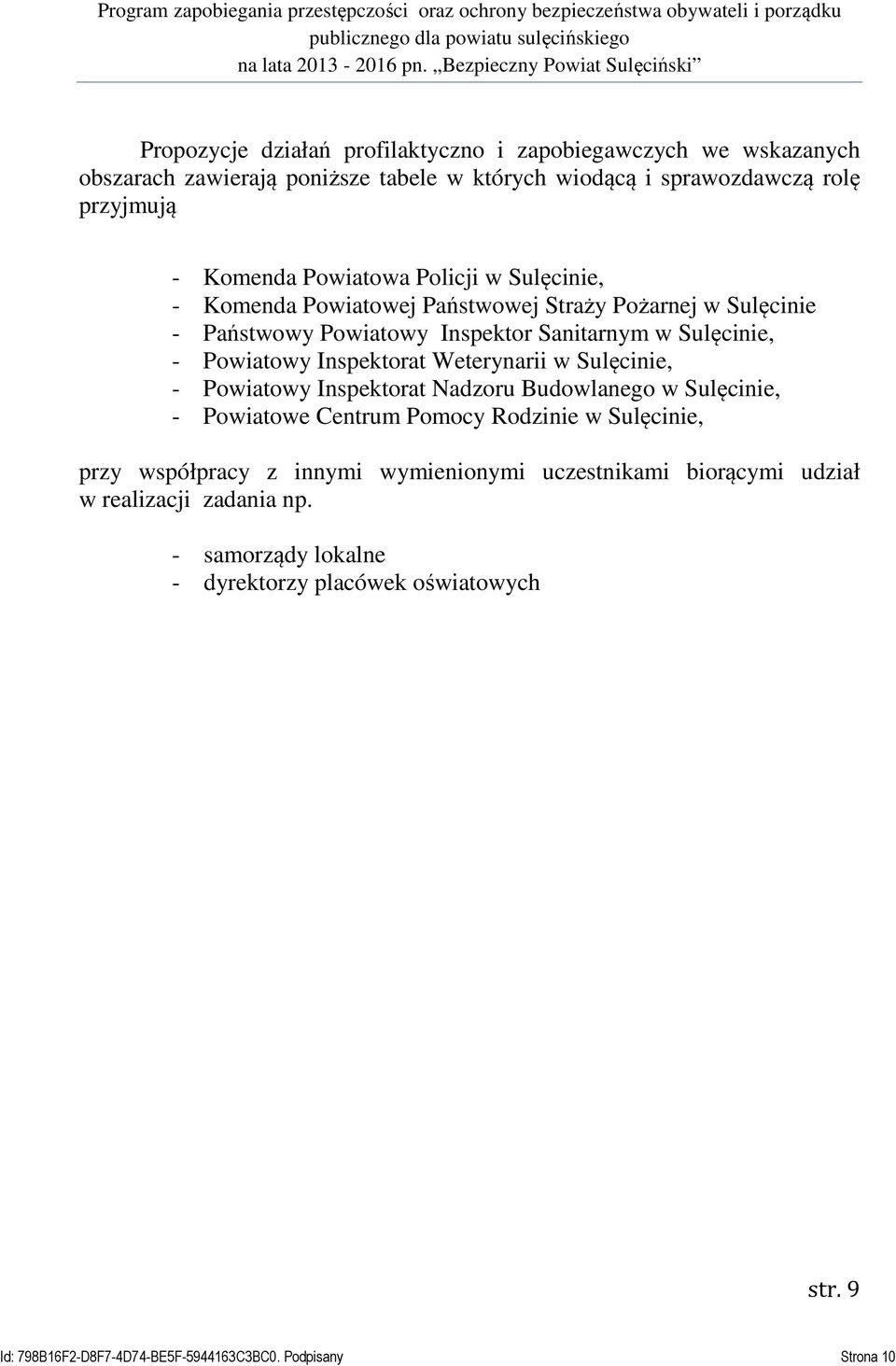 Inspektor Sanitarnym w Sulęcinie, - Powiatowy Inspektorat Weterynarii w Sulęcinie, - Powiatowy Inspektorat Nadzoru Budowlanego w Sulęcinie, - Powiatowe Centrum Pomocy Rodzinie w Sulęcinie, przy