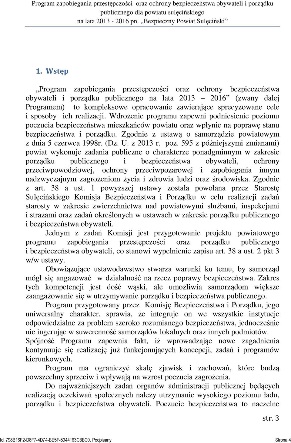 cele i sposoby ich realizacji. Wdrożenie programu zapewni podniesienie poziomu poczucia bezpieczeństwa mieszkańców powiatu oraz wpłynie na poprawę stanu bezpieczeństwa i porządku.