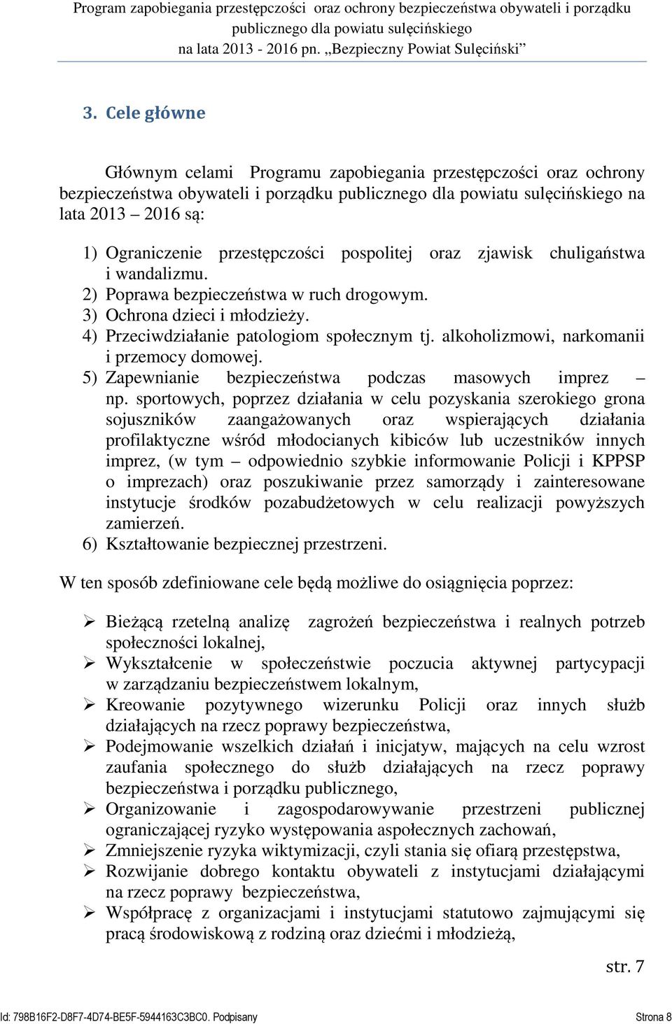 przestępczości pospolitej oraz zjawisk chuligaństwa i wandalizmu. 2) Poprawa bezpieczeństwa w ruch drogowym. 3) Ochrona dzieci i młodzieży. 4) Przeciwdziałanie patologiom społecznym tj.