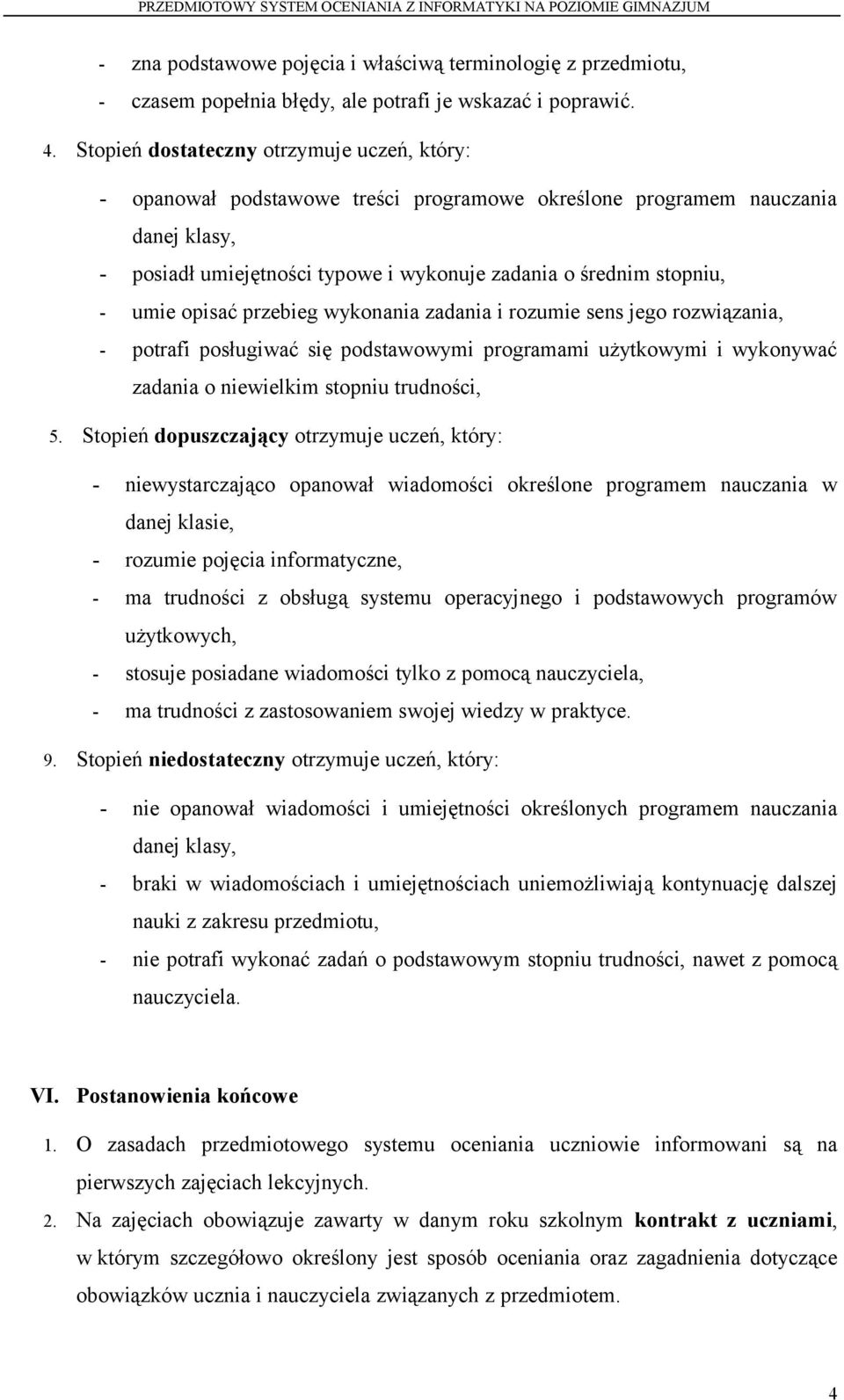 umie opisać przebieg wykonania zadania i rozumie sens jego rozwiązania, - potrafi posługiwać się podstawowymi programami użytkowymi i wykonywać zadania o niewielkim stopniu trudności, 5.