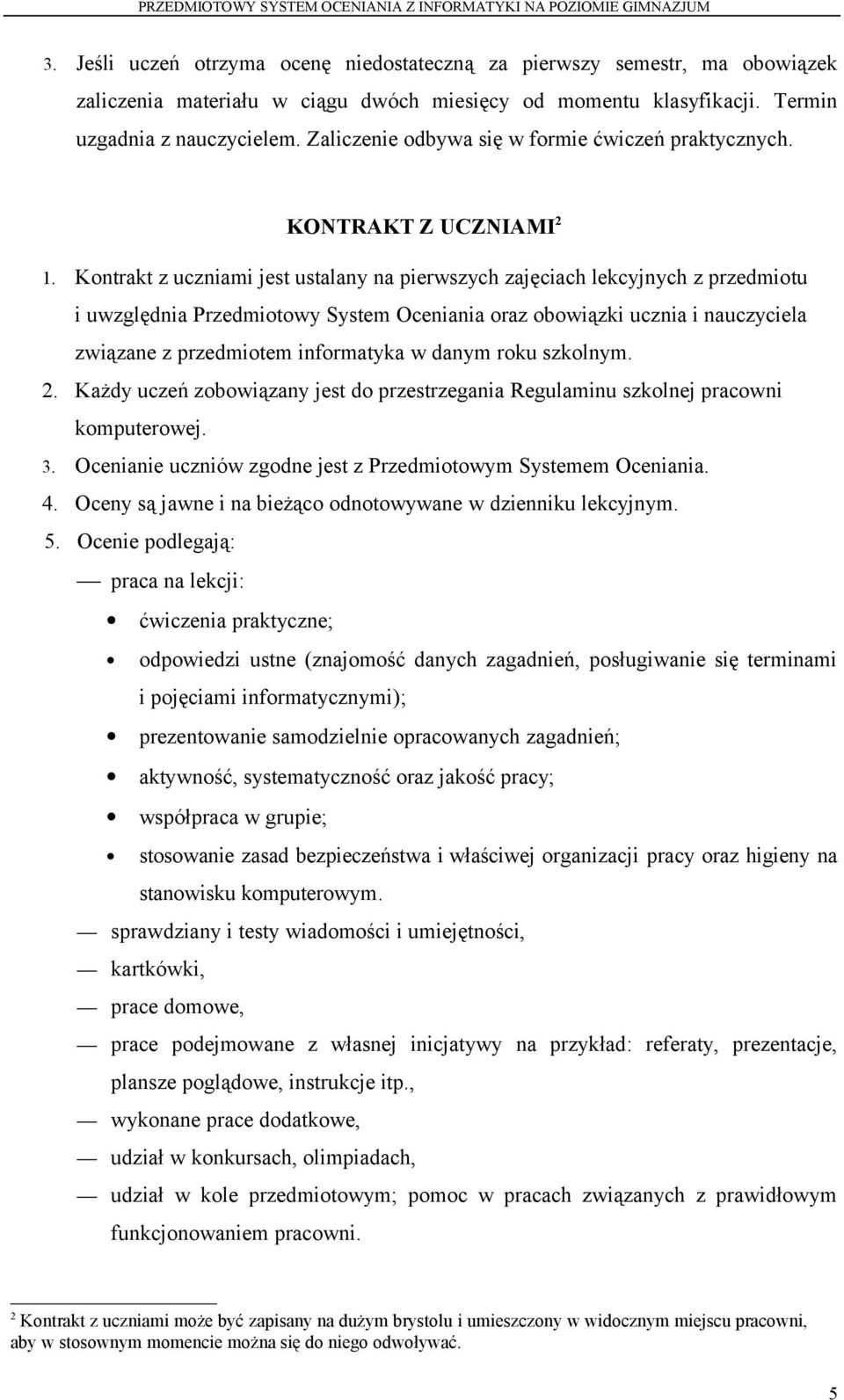 Kontrakt z uczniami jest ustalany na pierwszych zajęciach lekcyjnych z przedmiotu i uwzględnia Przedmiotowy System Oceniania oraz obowiązki ucznia i nauczyciela związane z przedmiotem informatyka w