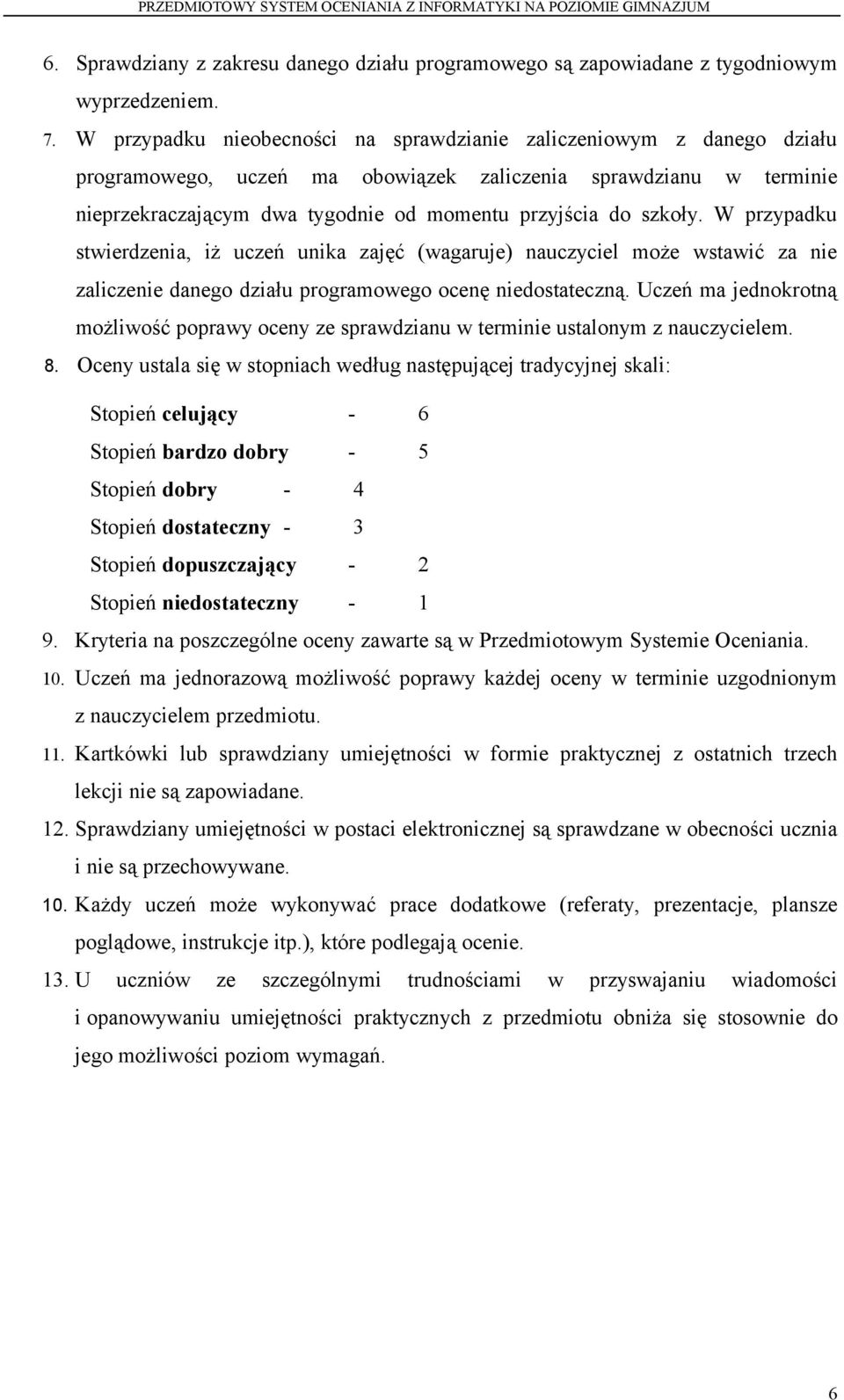 szkoły. W przypadku stwierdzenia, iż uczeń unika zajęć (wagaruje) nauczyciel może wstawić za nie zaliczenie danego działu programowego ocenę niedostateczną.