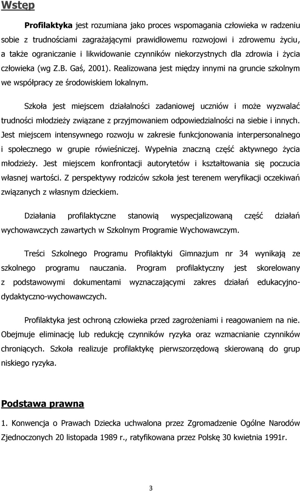 Szkoła jest miejscem działalności zadaniowej uczniów i może wyzwalać trudności młodzieży związane z przyjmowaniem odpowiedzialności na siebie i innych.