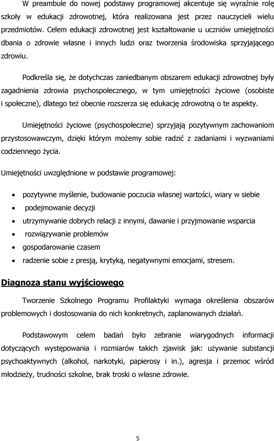 Podkreśla się, że dotychczas zaniedbanym obszarem edukacji zdrowotnej były zagadnienia zdrowia psychospołecznego, w tym umiejętności życiowe (osobiste i społeczne), dlatego też obecnie rozszerza się