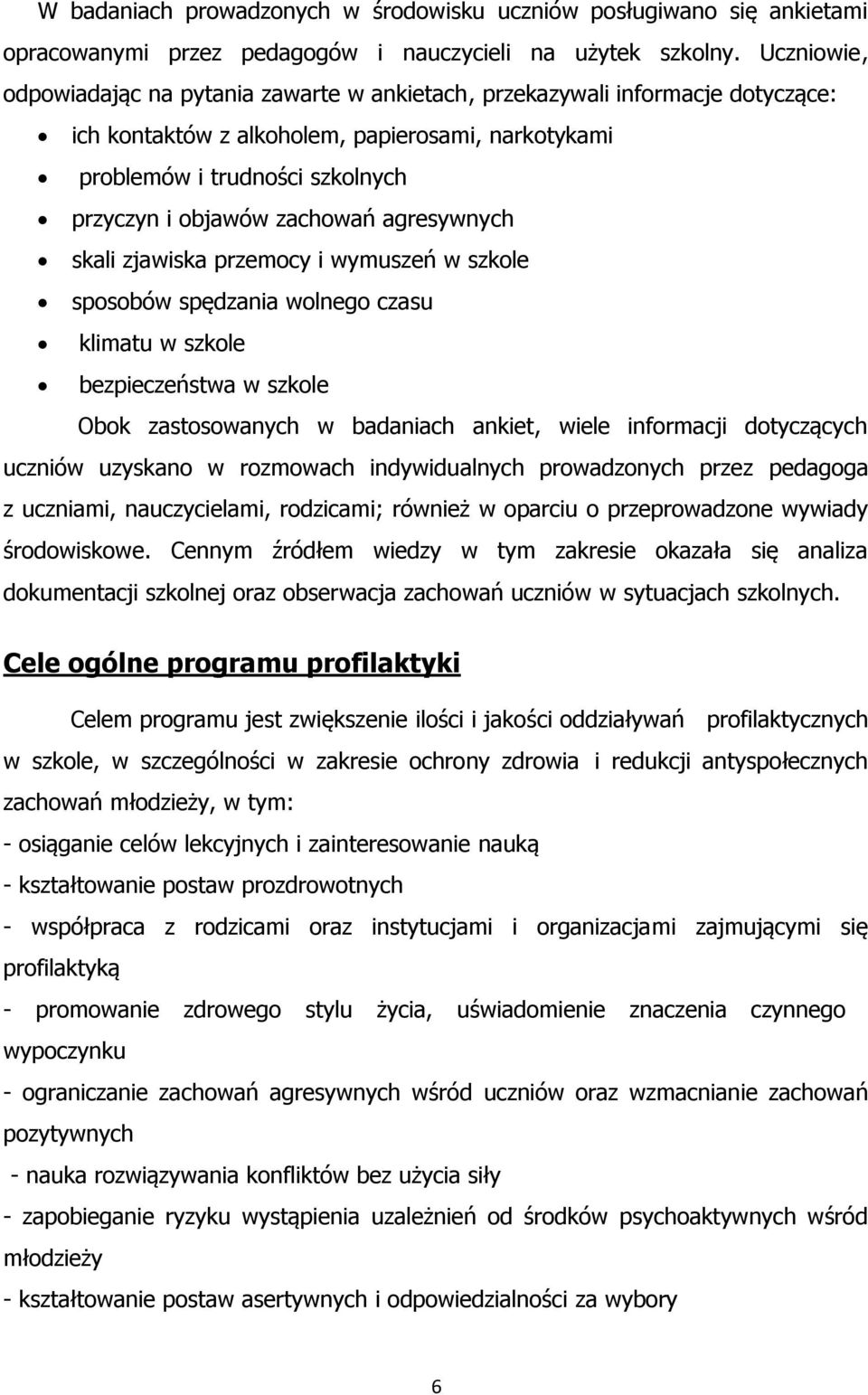 zachowań agresywnych skali zjawiska przemocy i wymuszeń w szkole sposobów spędzania wolnego czasu klimatu w szkole bezpieczeństwa w szkole Obok zastosowanych w badaniach ankiet, wiele informacji