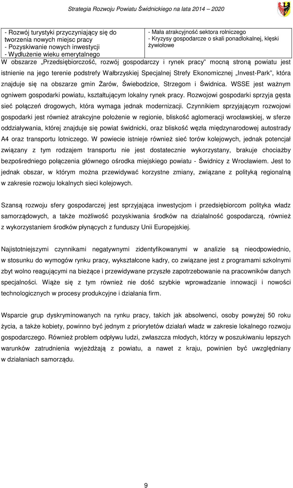 Ekonomicznej Invest-Park, która znajduje się na obszarze gmin Żarów, Świebodzice, Strzegom i Świdnica. WSSE jest ważnym ogniwem gospodarki powiatu, kształtującym lokalny rynek pracy.