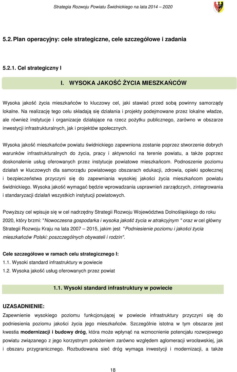 Na realizację tego celu składają się działania i projekty podejmowane przez lokalne władze, ale również instytucje i organizacje działające na rzecz pożytku publicznego, zarówno w obszarze inwestycji