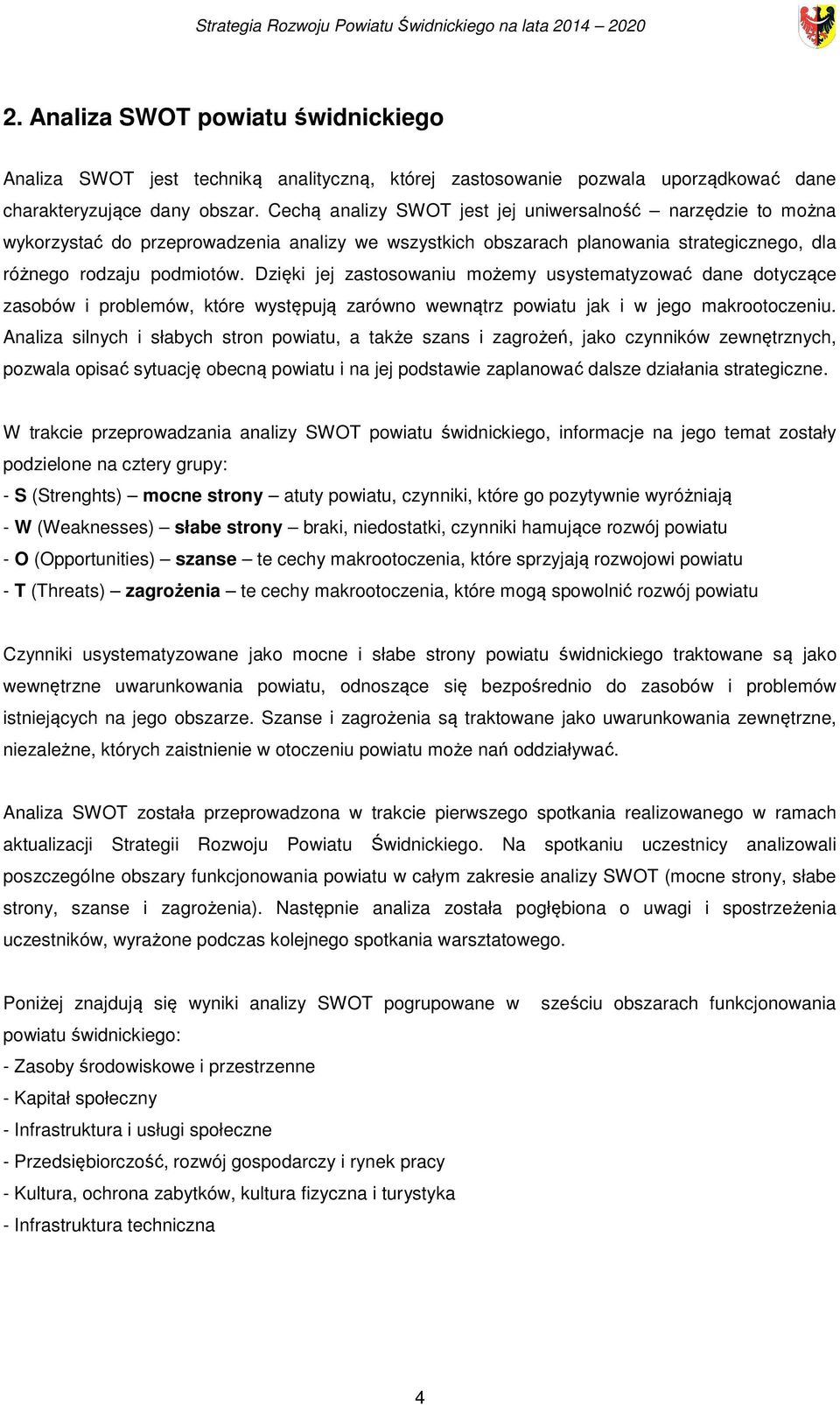 Dzięki jej zastosowaniu możemy usystematyzować dane dotyczące zasobów i problemów, które występują zarówno wewnątrz powiatu jak i w jego makrootoczeniu.