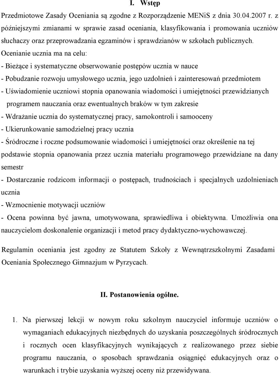 Ocenianie ucznia ma na celu: - Bieżące i systematyczne obserwowanie postępów ucznia w nauce - Pobudzanie rozwoju umysłowego ucznia, jego uzdolnień i zainteresowań przedmiotem - Uświadomienie uczniowi