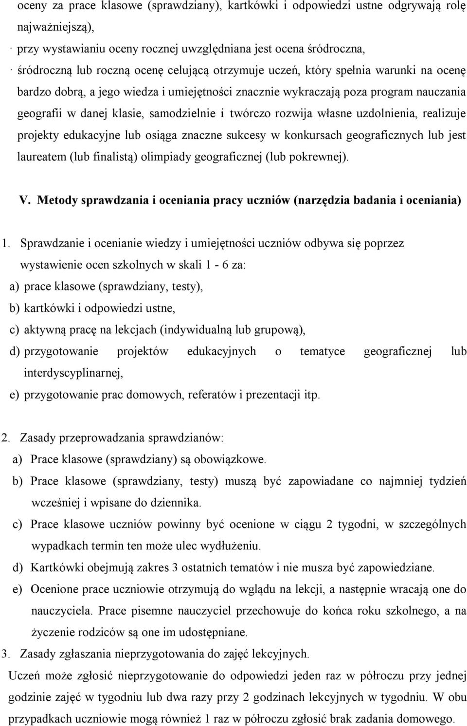 własne uzdolnienia, realizuje projekty edukacyjne lub osiąga znaczne sukcesy w konkursach geograficznych lub jest laureatem (lub finalistą) olimpiady geograficznej (lub pokrewnej). V.