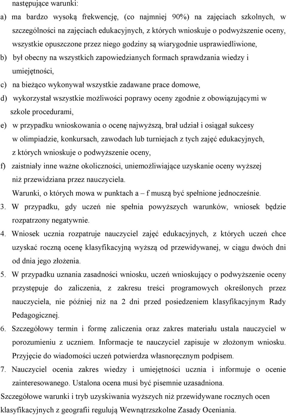 domowe, d) wykorzystał wszystkie możliwości poprawy oceny zgodnie z obowiązującymi w szkole procedurami, e) w przypadku wnioskowania o ocenę najwyższą, brał udział i osiągał sukcesy w olimpiadzie,