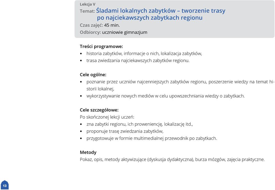 Cele ogólne: poznanie przez uczniów najcenniejszych zabytków regionu, poszerzenie wiedzy na temat historii lokalnej, wykorzystywanie nowych mediów w celu upowszechniania wiedzy o zabytkach.