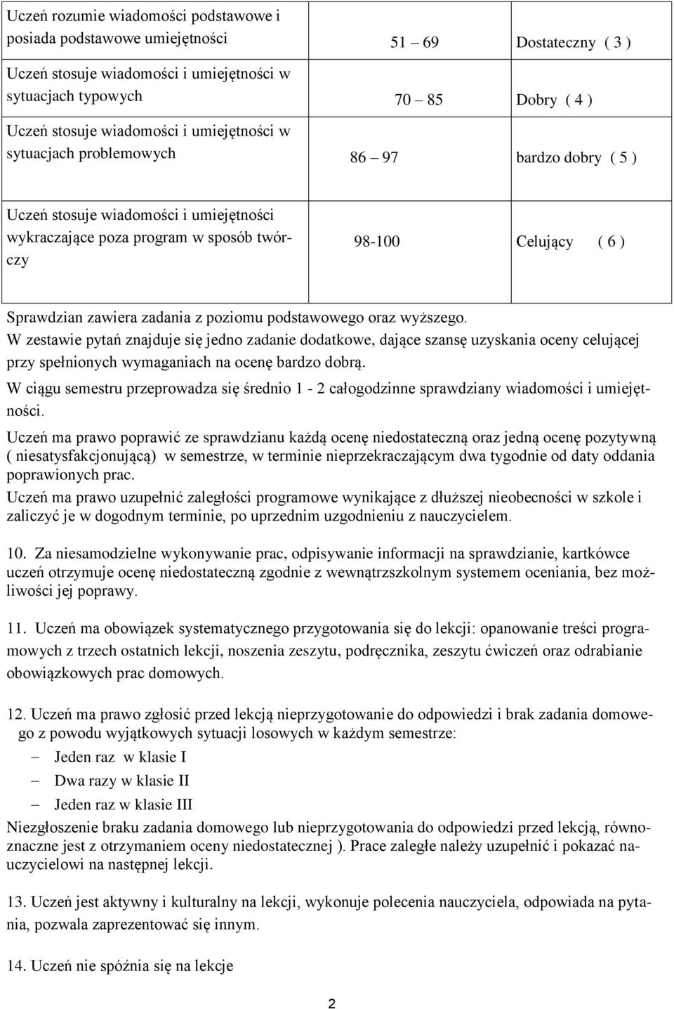 poziomu podstawowego oraz wyższego. W zestawie pytań znajduje się jedno zadanie dodatkowe, dające szansę uzyskania oceny celującej przy spełnionych wymaganiach na ocenę bardzo dobrą.