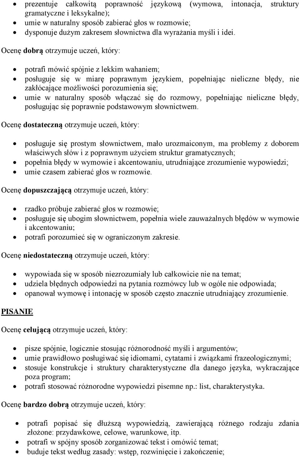 Ocenę dobrą otrzymuje uczeń, który: potrafi mówić spójnie z lekkim wahaniem; posługuje się w miarę poprawnym językiem, popełniając nieliczne błędy, nie zakłócające możliwości porozumienia się; umie w