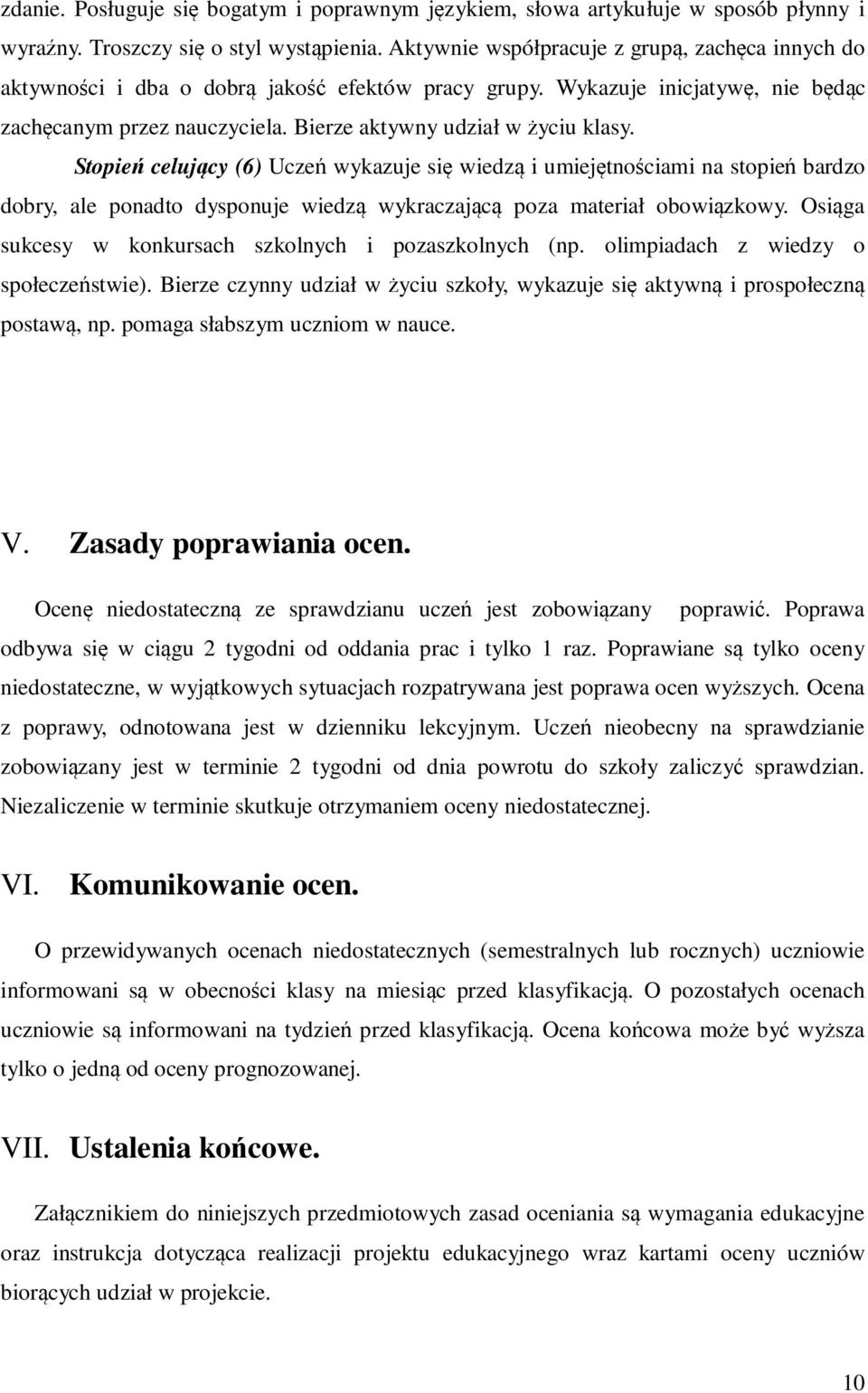 Stopień celujący (6) Uczeń wykazuje się wiedzą i umiejętnościami na stopień bardzo dobry, ale ponadto dysponuje wiedzą wykraczającą poza materiał obowiązkowy.