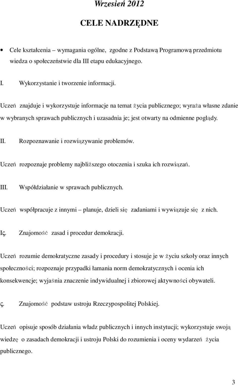 Rozpoznawanie i rozwiązywanie problemów. Uczeń rozpoznaje problemy najbliższego otoczenia i szuka ich rozwiązań. ΙΙΙ. Współdziałanie w sprawach publicznych.