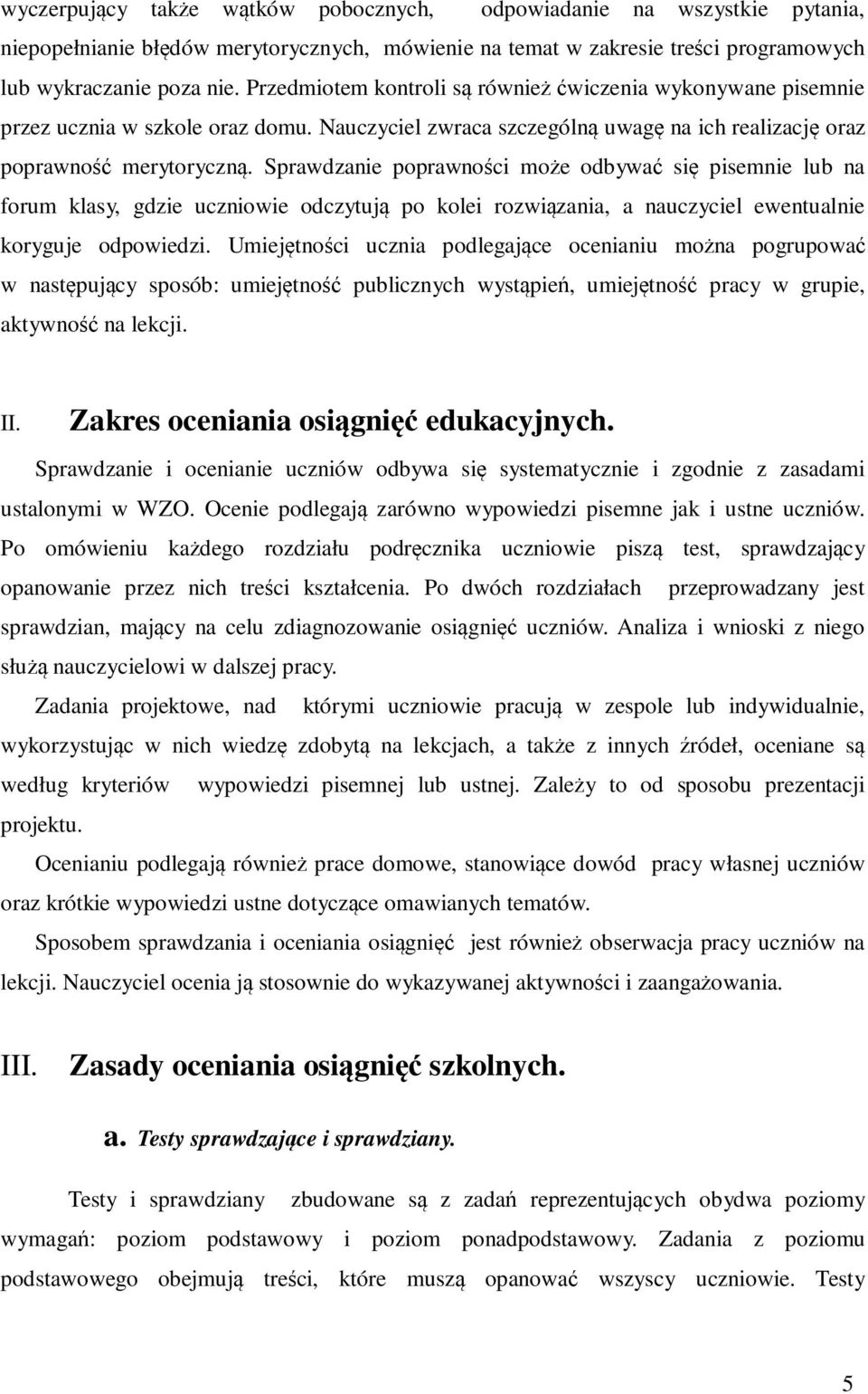 Sprawdzanie poprawności może odbywać się pisemnie lub na forum klasy, gdzie uczniowie odczytują po kolei rozwiązania, a nauczyciel ewentualnie koryguje odpowiedzi.