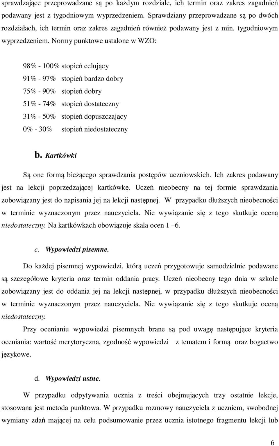 Normy punktowe ustalone w WZO: 98% - 100% stopień celujący 91% - 97% stopień bardzo dobry 75% - 90% stopień dobry 51% - 74% stopień dostateczny 31% - 50% stopień dopuszczający 0% - 30% stopień