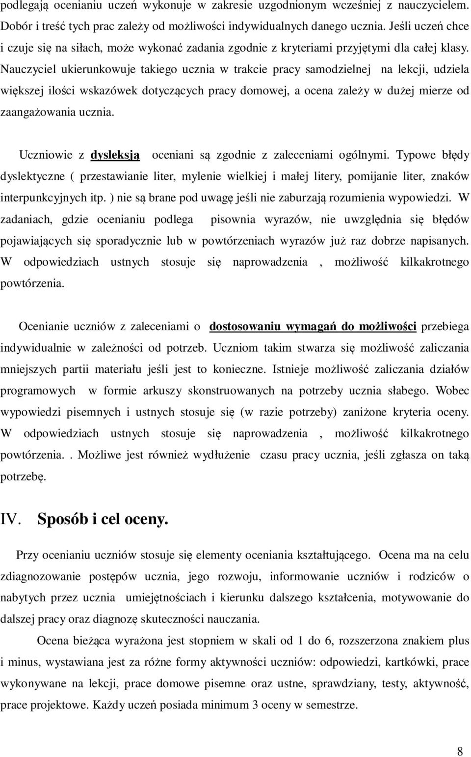 Nauczyciel ukierunkowuje takiego ucznia w trakcie pracy samodzielnej na lekcji, udziela większej ilości wskazówek dotyczących pracy domowej, a ocena zależy w dużej mierze od zaangażowania ucznia.