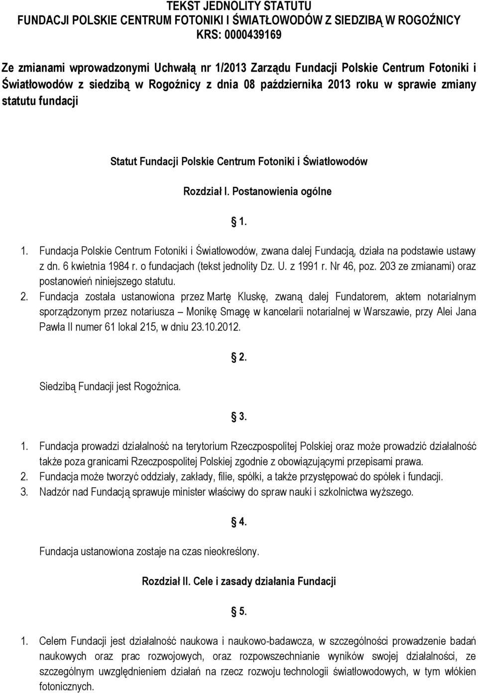 1. Fundacja Polskie Centrum Fotoniki i Światłowodów, zwana dalej Fundacją, działa na podstawie ustawy z dn. 6 kwietnia 1984 r. o fundacjach (tekst jednolity Dz. U. z 1991 r. Nr 46, poz.