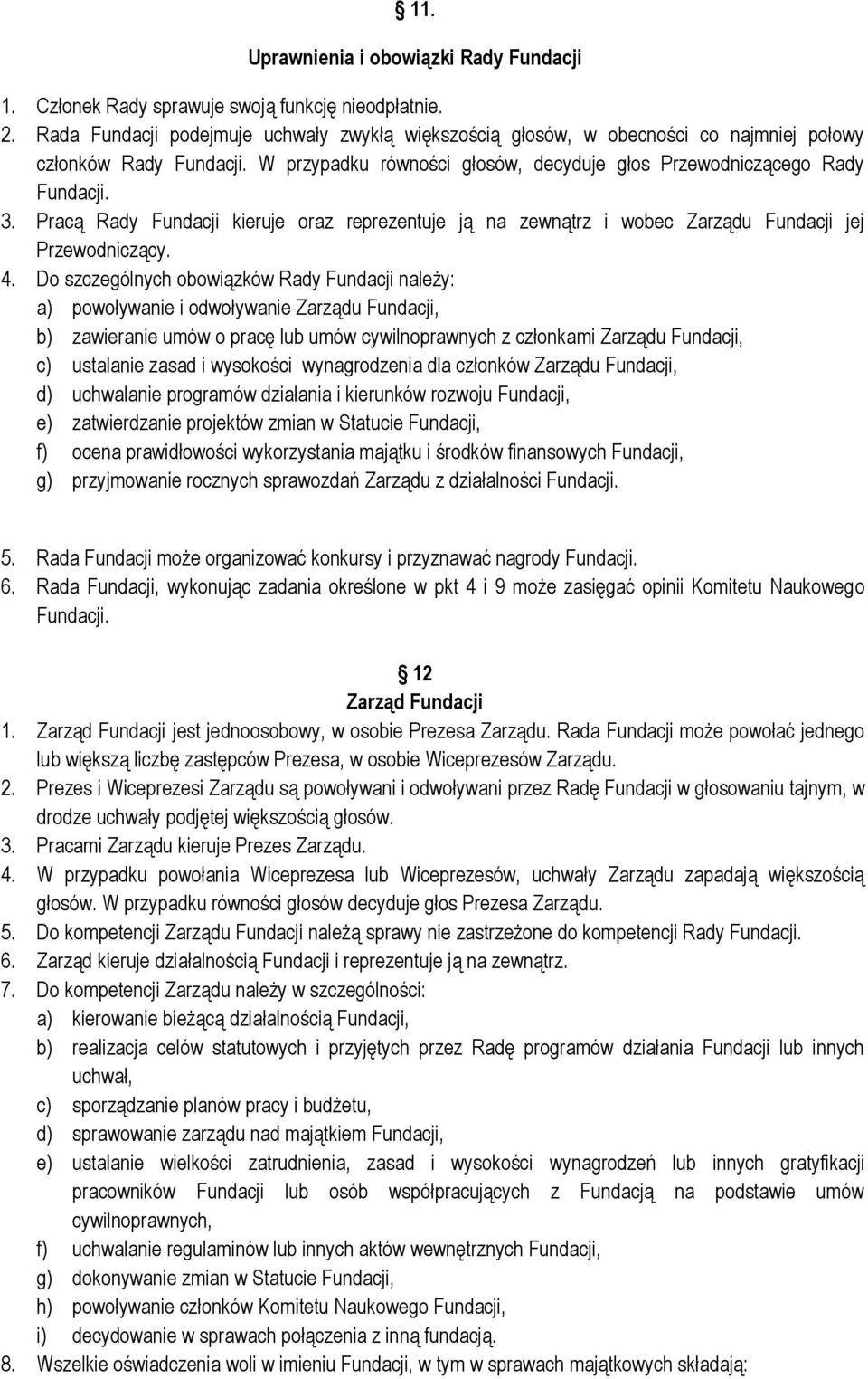 Pracą Rady Fundacji kieruje oraz reprezentuje ją na zewnątrz i wobec Zarządu Fundacji jej Przewodniczący. 4.