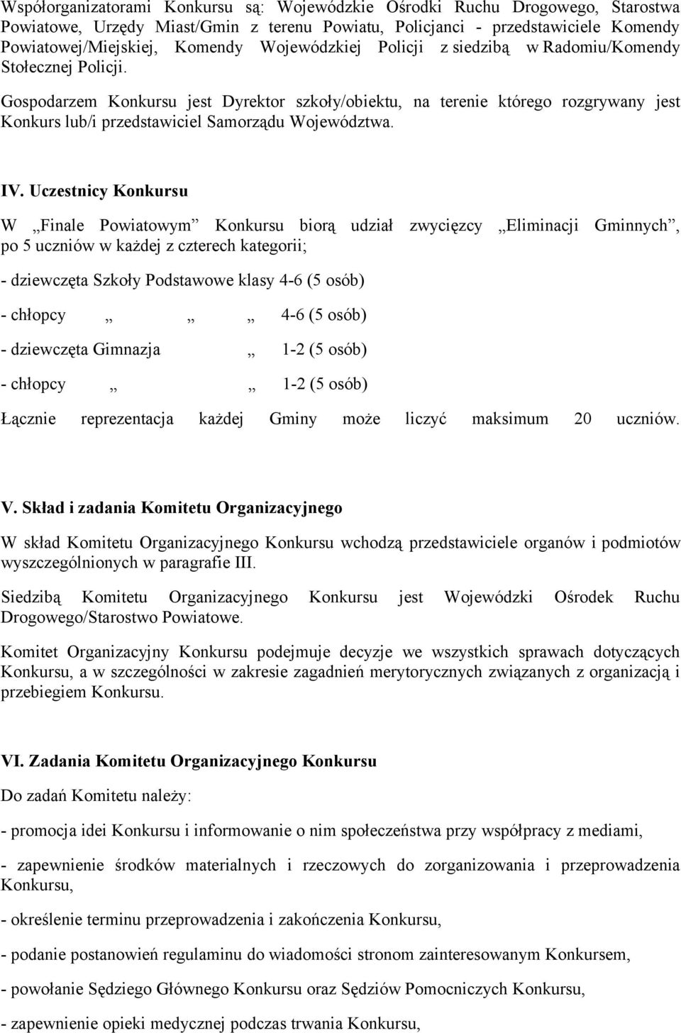 Gospodarzem Konkursu jest Dyrektor szkoły/obiektu, na terenie którego rozgrywany jest Konkurs lub/i przedstawiciel Samorządu Województwa. IV.