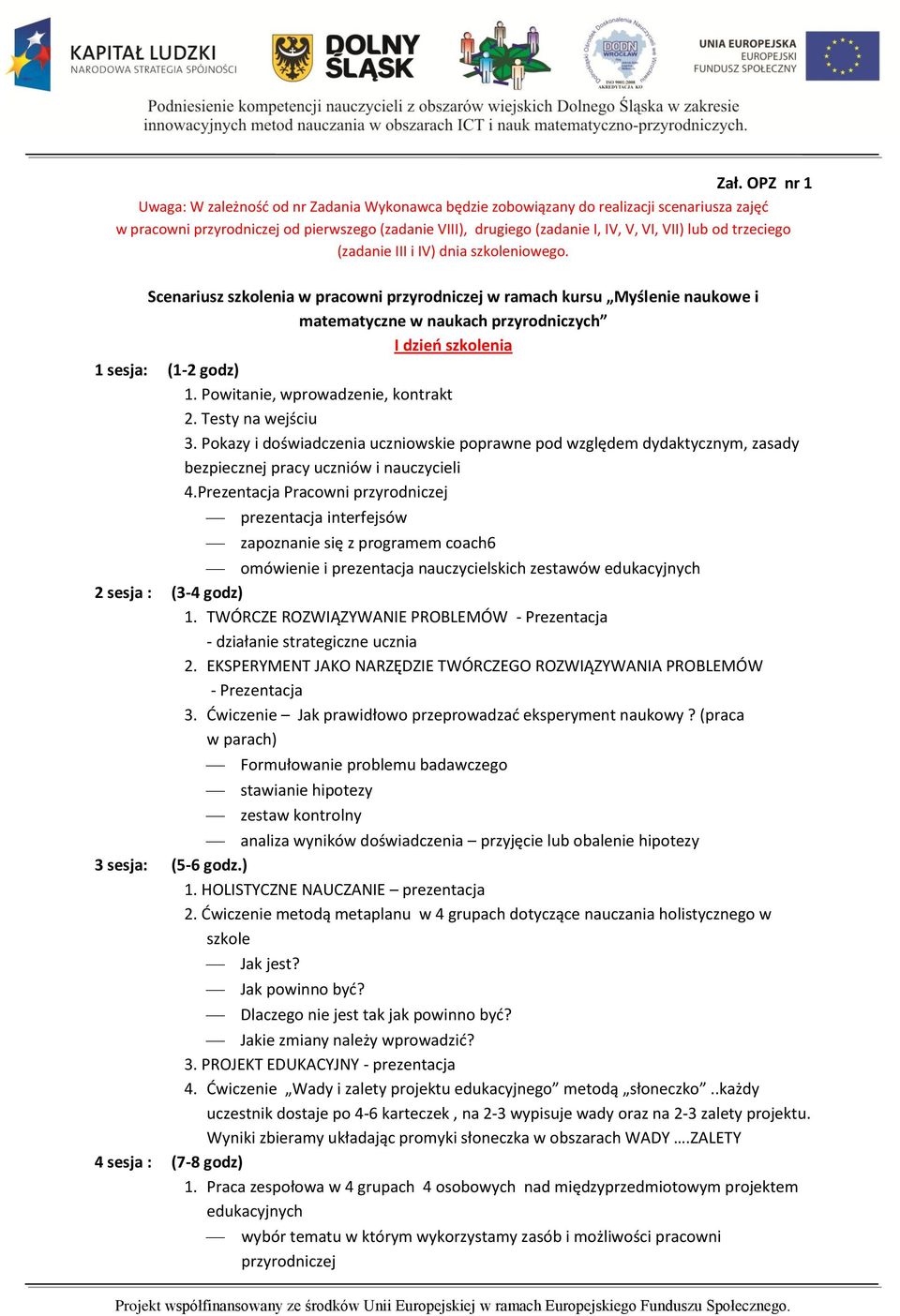 Scenariusz szkolenia w pracowni przyrodniczej w ramach kursu Myślenie naukowe i matematyczne w naukach przyrodniczych I dzieo szkolenia 1 sesja: (1-2 godz) 1. Powitanie, wprowadzenie, kontrakt 2.