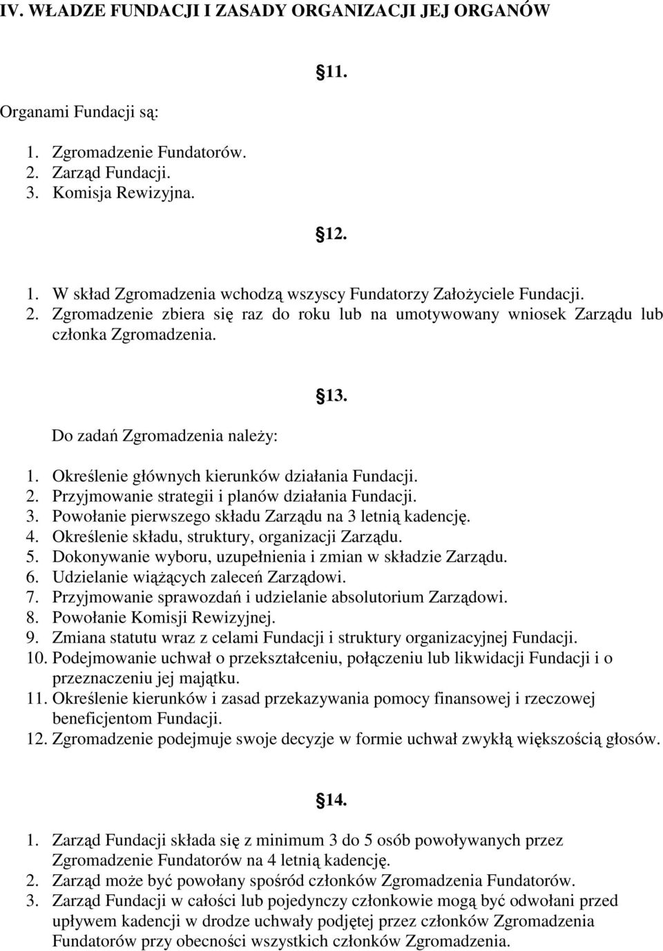 Przyjmowanie strategii i planów działania Fundacji. 3. Powołanie pierwszego składu Zarządu na 3 letnią kadencję. 4. Określenie składu, struktury, organizacji Zarządu. 5.