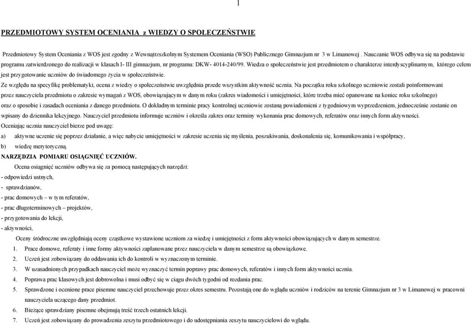 Wiedza o społeczeństwie jest przedmiotem o charakterze interdyscyplinarnym, którego celem jest przygotowanie uczniów do świadomego życia w społeczeństwie.