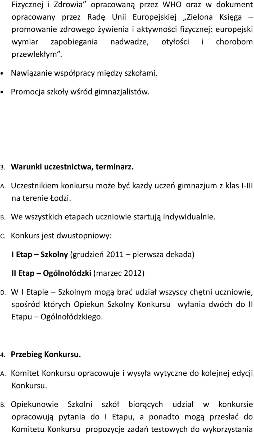 Uczestnikiem konkursu może być każdy uczeń gimnazjum z klas I-III na terenie Łodzi. B. We wszystkich etapach uczniowie startują indywidualnie. C.