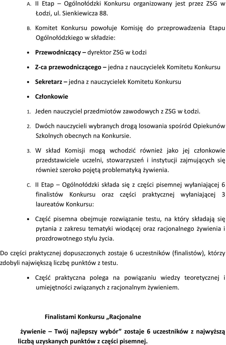 z nauczycielek Komitetu Konkursu Członkowie 1. Jeden nauczyciel przedmiotów zawodowych z ZSG w Łodzi. 2. Dwóch nauczycieli wybranych drogą losowania spośród Opiekunów Szkolnych obecnych na Konkursie.