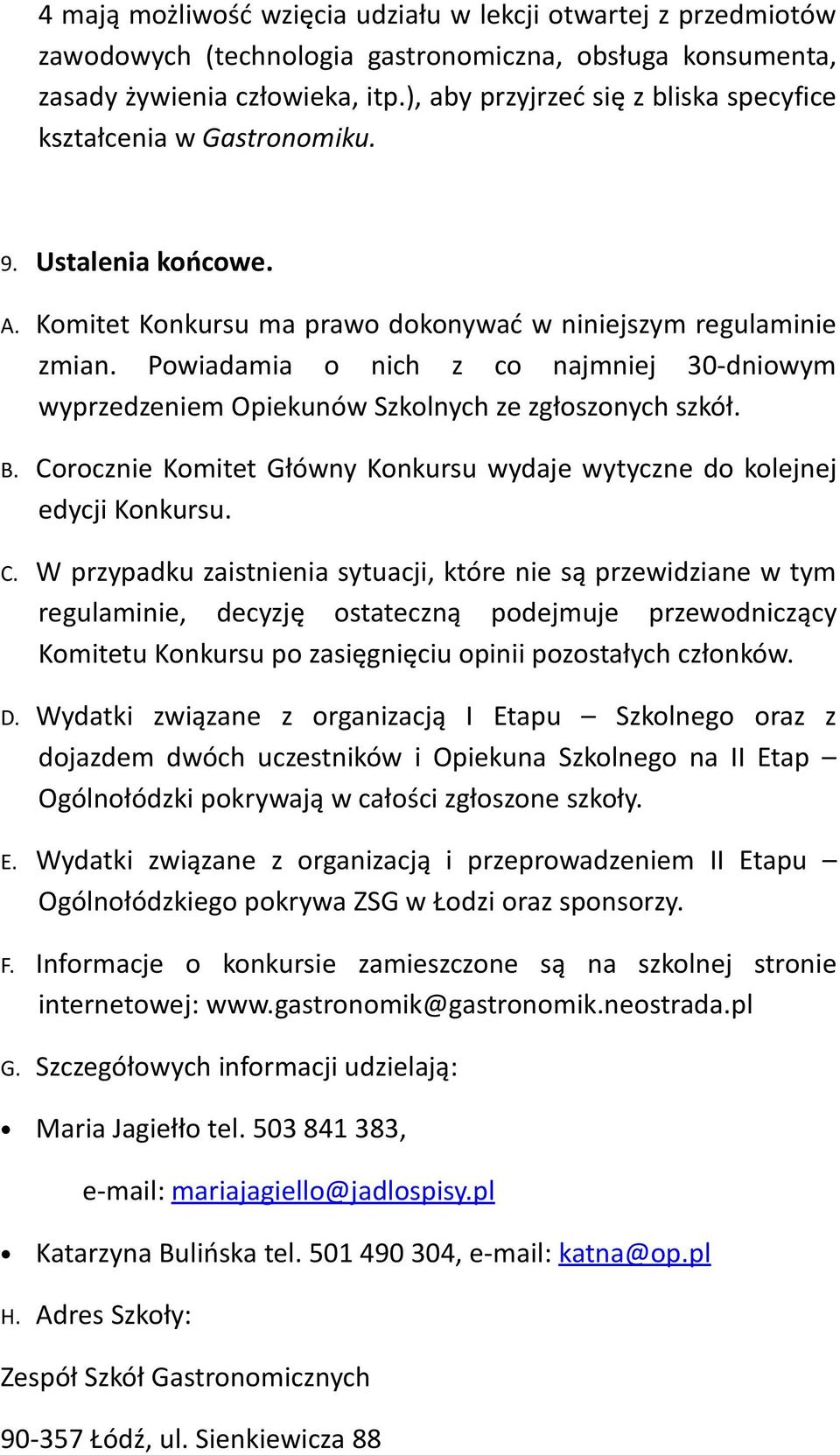 Powiadamia o nich z co najmniej 30-dniowym wyprzedzeniem Opiekunów Szkolnych ze zgłoszonych szkół. B. Co