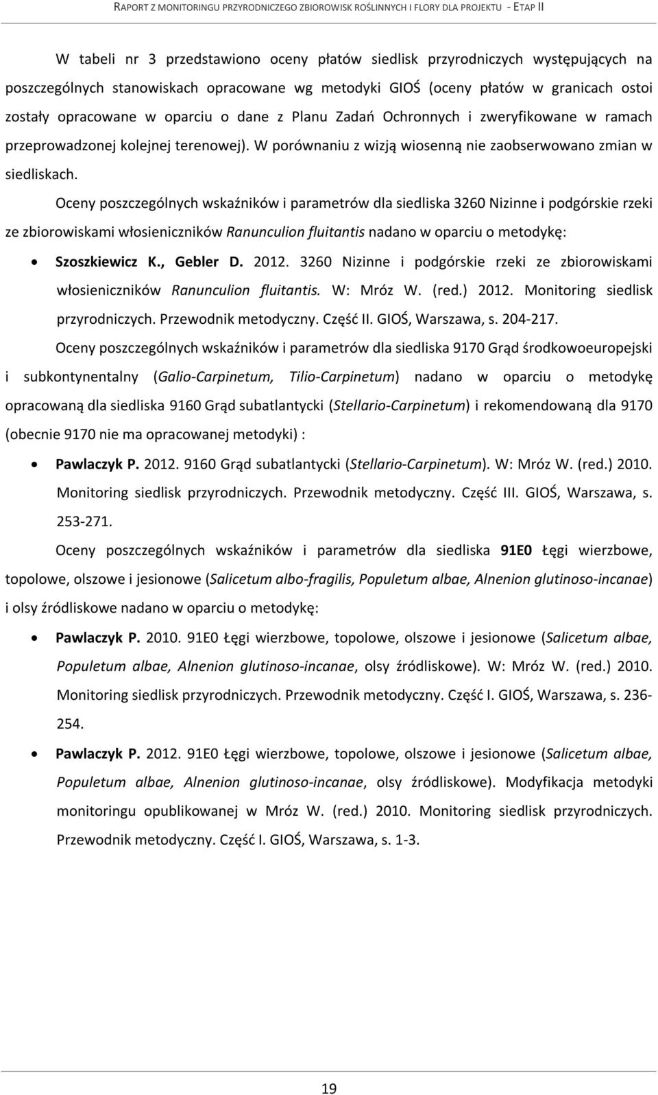 Oceny poszczególnych wskaźników i parametrów dla siedliska 3260 Nizinne i podgórskie rzeki ze zbiorowiskami włosieniczników Ranunculion fluitantis nadano w oparciu o metodykę: Szoszkiewicz K.