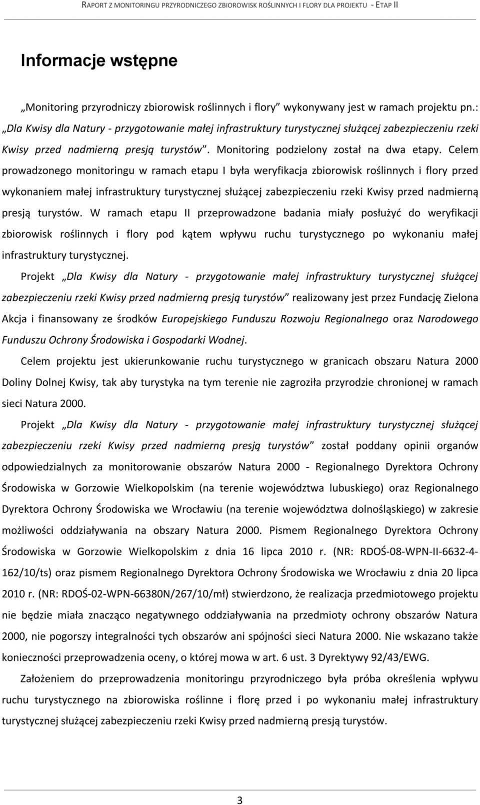 Celem prowadzonego monitoringu w ramach etapu I była weryfikacja zbiorowisk roślinnych i flory przed wykonaniem małej infrastruktury turystycznej służącej zabezpieczeniu rzeki Kwisy przed nadmierną