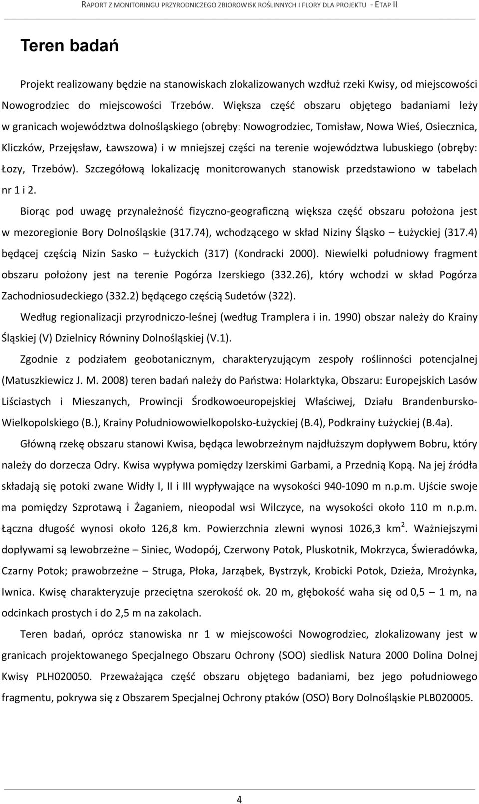 terenie województwa lubuskiego (obręby: Łozy, Trzebów). Szczegółową lokalizację monitorowanych stanowisk przedstawiono w tabelach nr 1 i 2.