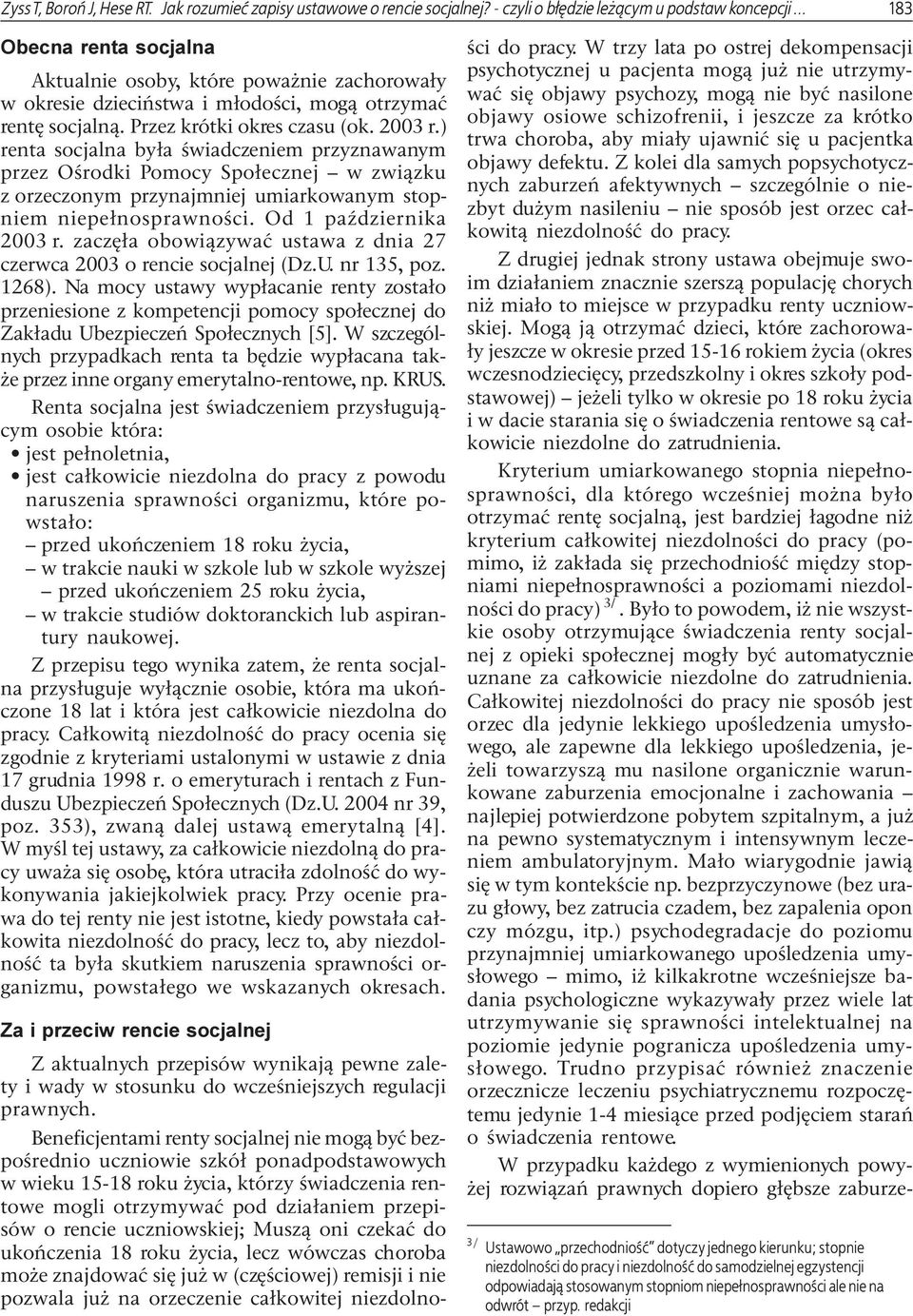 ) renta socjalna by³a œwiadczeniem przyznawanym przez Oœrodki Pomocy Spo³ecznej w zwi¹zku z orzeczonym przynajmniej umiarkowanym stopniem niepe³nosprawnoœci. Od 1 paÿdziernika 2003 r.