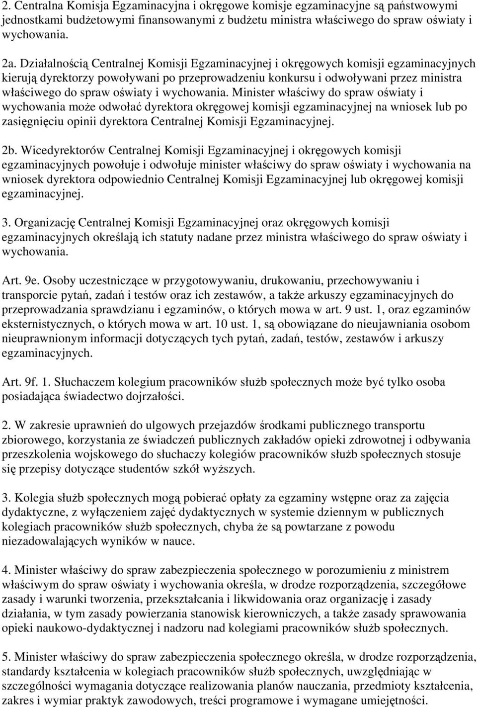 i wychowania. Minister właściwy do spraw oświaty i wychowania może odwołać dyrektora okręgowej komisji egzaminacyjnej na wniosek lub po zasięgnięciu opinii dyrektora Centralnej Komisji Egzaminacyjnej.