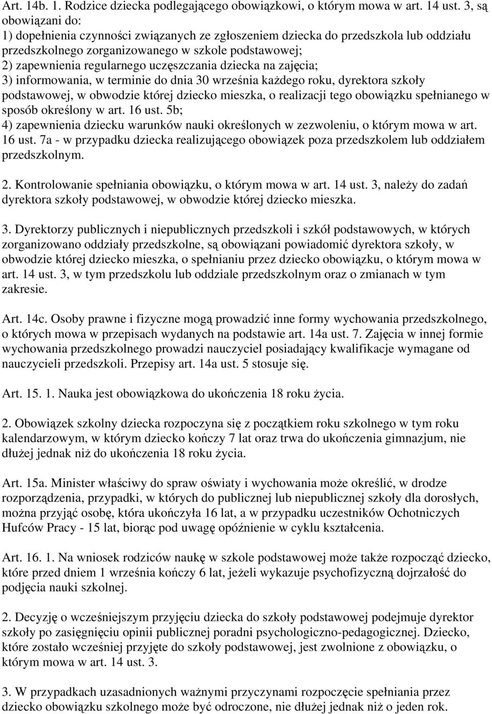 uczęszczania dziecka na zajęcia; 3) informowania, w terminie do dnia 30 września każdego roku, dyrektora szkoły podstawowej, w obwodzie której dziecko mieszka, o realizacji tego obowiązku spełnianego