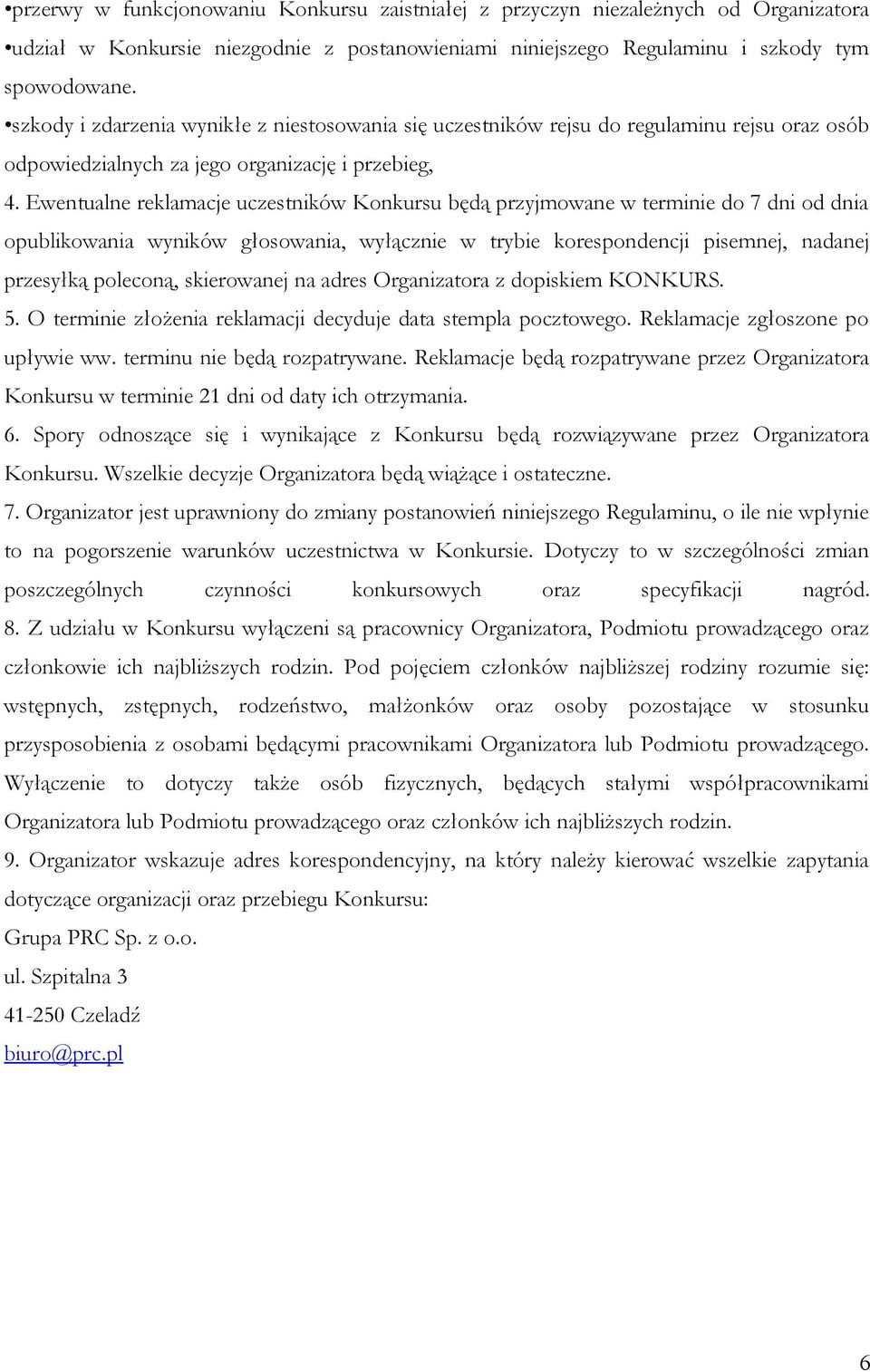 Ewentualne reklamacje uczestników Konkursu będą przyjmowane w terminie do 7 dni od dnia opublikowania wyników głosowania, wyłącznie w trybie korespondencji pisemnej, nadanej przesyłką poleconą,