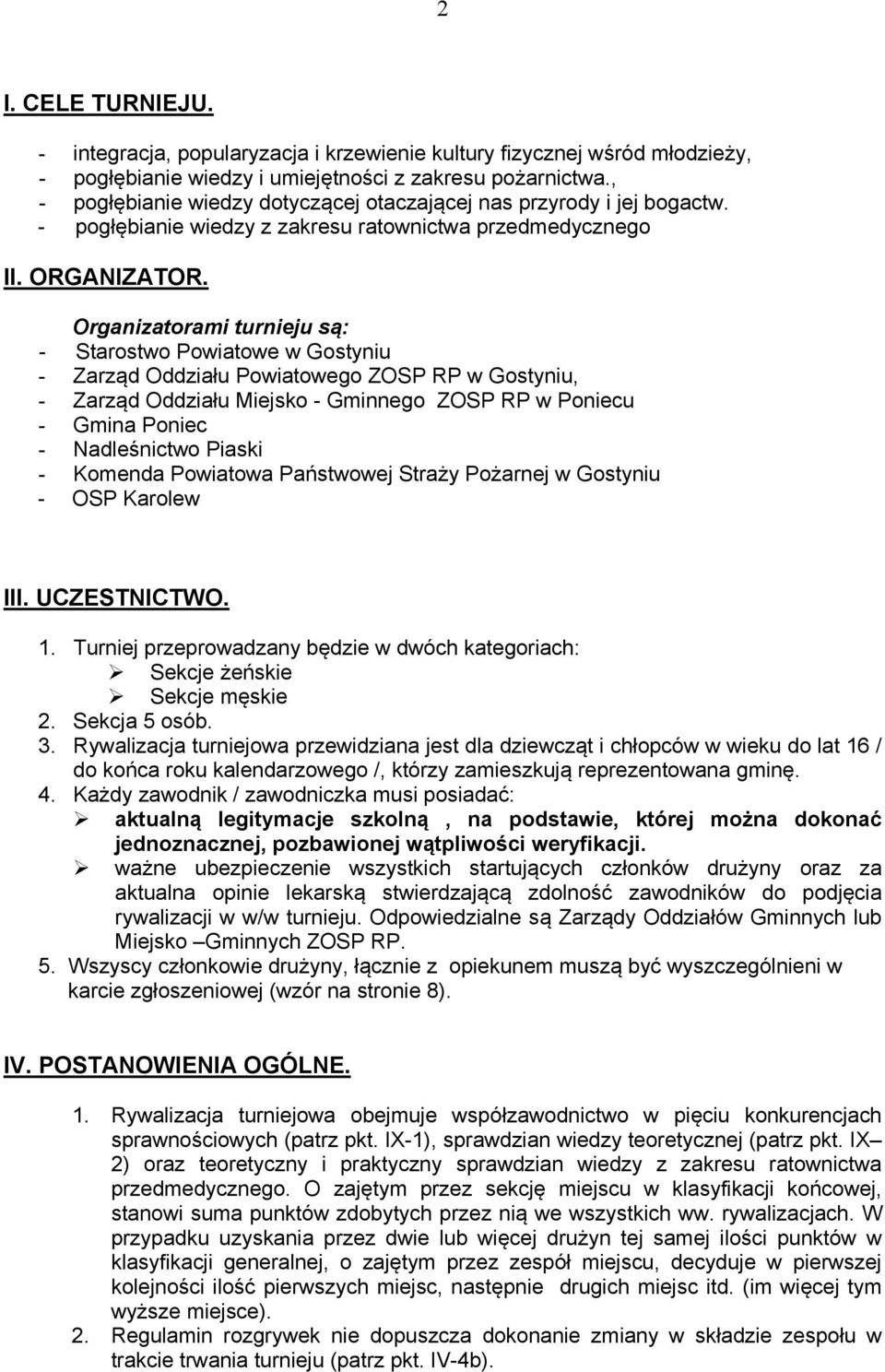 Organizatorami turnieju są: - Starostwo Powiatowe w Gostyniu - Zarząd Oddziału Powiatowego ZOSP RP w Gostyniu, - Zarząd Oddziału Miejsko - Gminnego ZOSP RP w Poniecu - Gmina Poniec - Nadleśnictwo