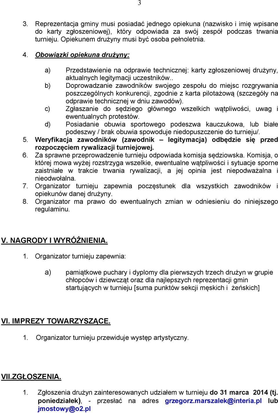 . b) Doprowadzanie zawodników swojego zespołu do miejsc rozgrywania poszczególnych konkurencji, zgodnie z karta pilotażową (szczegóły na odprawie technicznej w dniu zawodów).