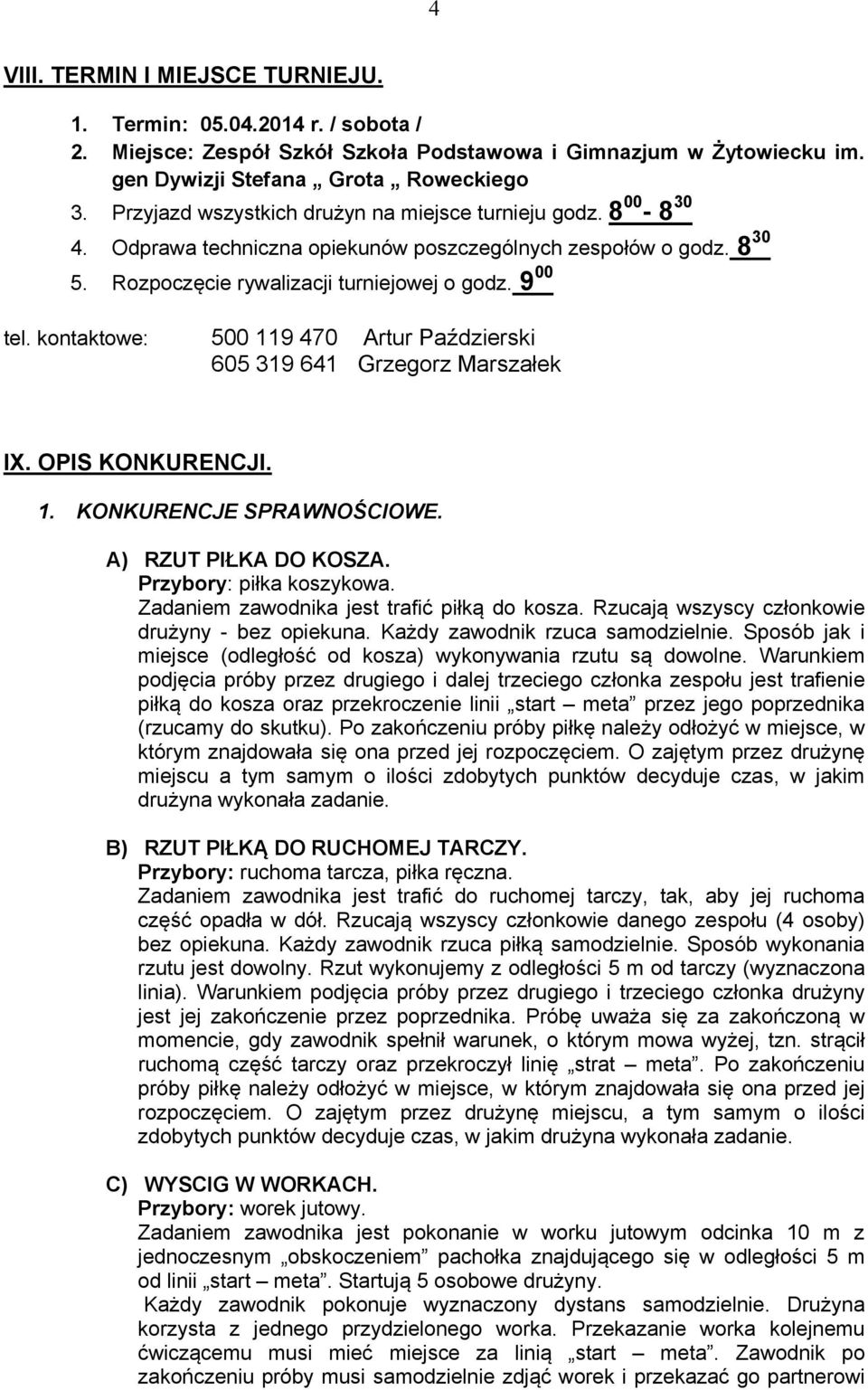 kontaktowe: 500 119 470 Artur Paździerski 605 319 641 Grzegorz Marszałek IX. OPIS KONKURENCJI. 1. KONKURENCJE SPRAWNOŚCIOWE. A) RZUT PIŁKA DO KOSZA. Przybory: piłka koszykowa.