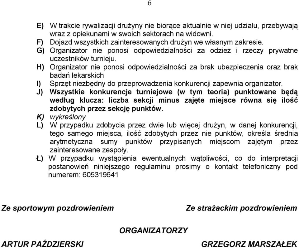 H) Organizator nie ponosi odpowiedzialności za brak ubezpieczenia oraz brak badań lekarskich I) Sprzęt niezbędny do przeprowadzenia konkurencji zapewnia organizator.