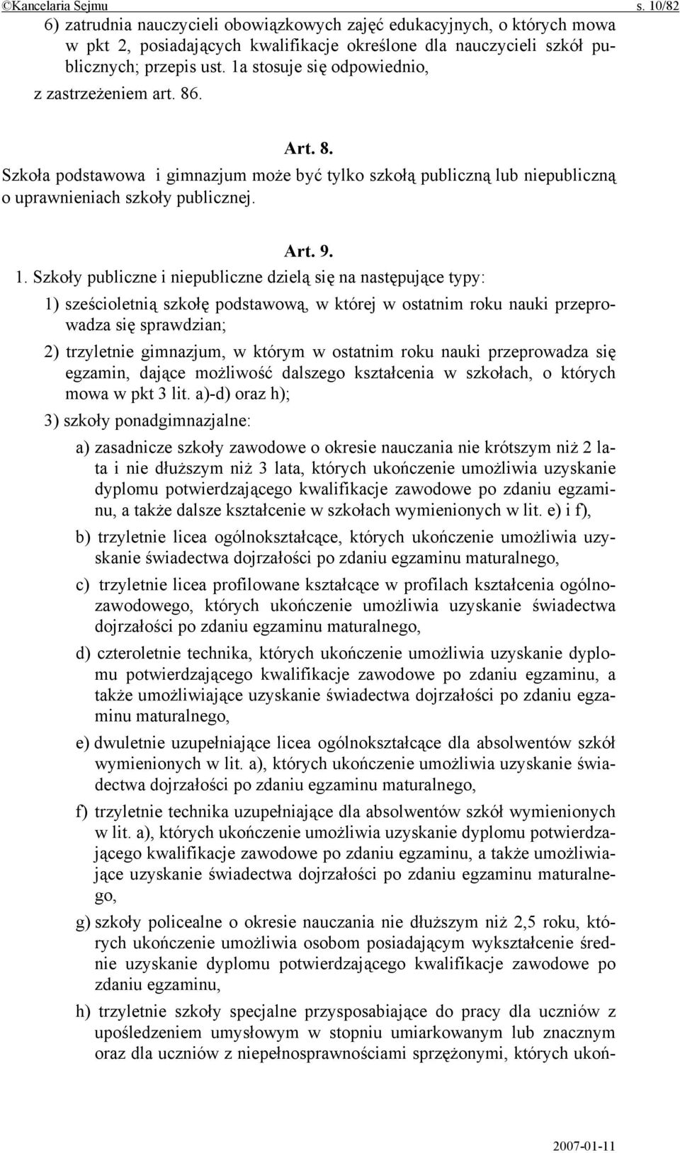 Szkoły publiczne i niepubliczne dzielą się na następujące typy: 1) sześcioletnią szkołę podstawową, w której w ostatnim roku nauki przeprowadza się sprawdzian; 2) trzyletnie gimnazjum, w którym w