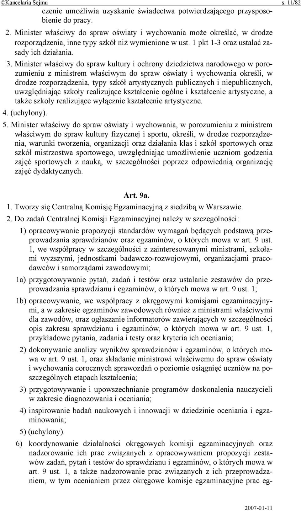 Minister właściwy do spraw kultury i ochrony dziedzictwa narodowego w porozumieniu z ministrem właściwym do spraw oświaty i wychowania określi, w drodze rozporządzenia, typy szkół artystycznych