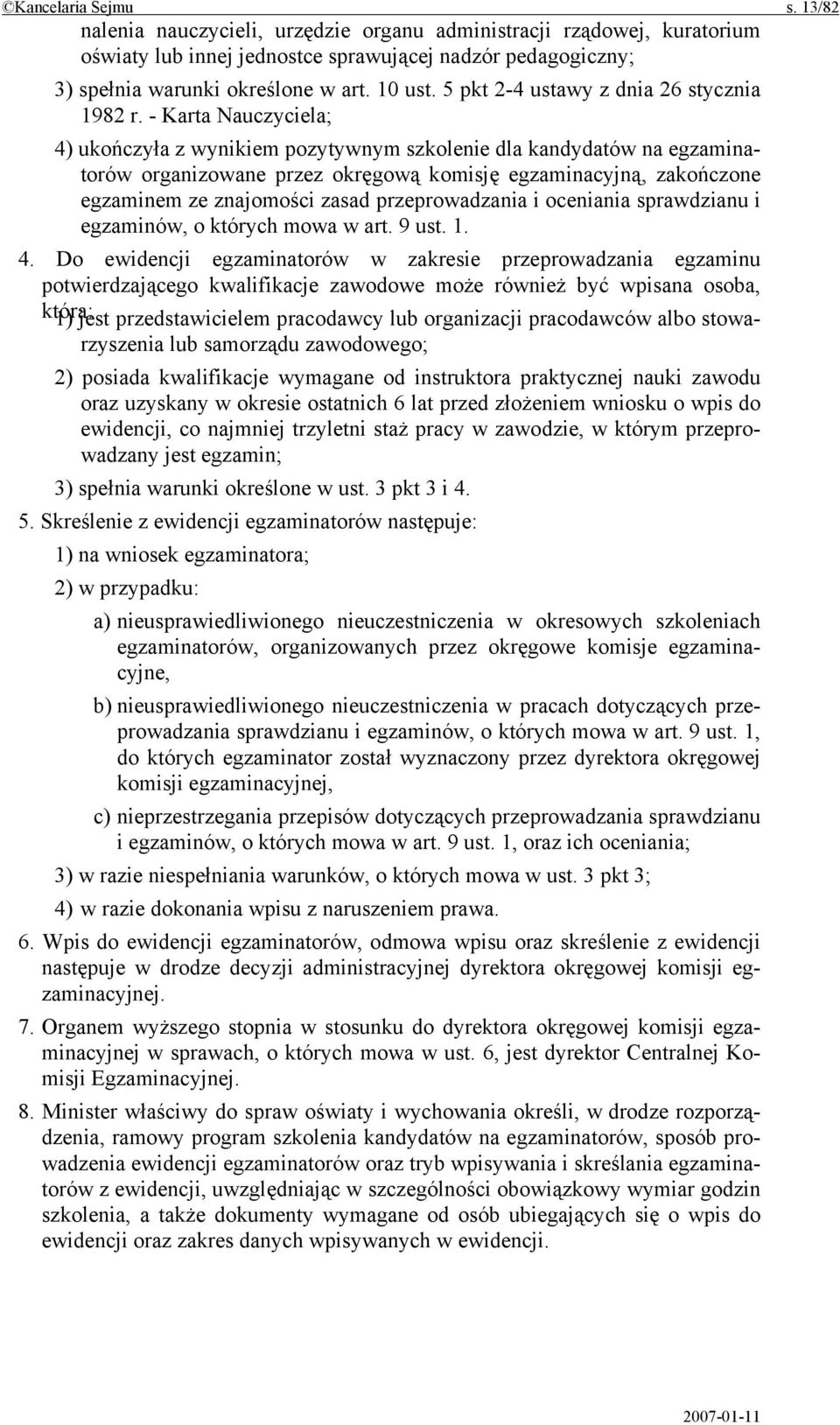 - Karta Nauczyciela; 4) ukończyła z wynikiem pozytywnym szkolenie dla kandydatów na egzaminatorów organizowane przez okręgową komisję egzaminacyjną, zakończone egzaminem ze znajomości zasad