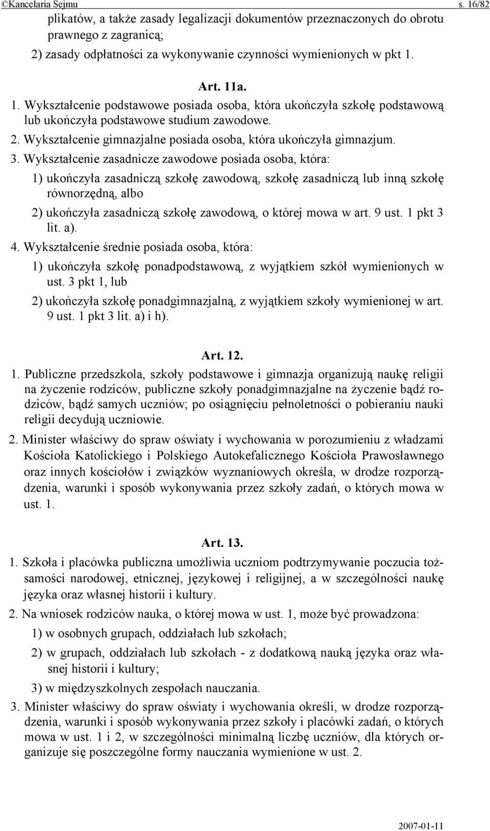 Wykształcenie zasadnicze zawodowe posiada osoba, która: 1) ukończyła zasadniczą szkołę zawodową, szkołę zasadniczą lub inną szkołę równorzędną, albo 2) ukończyła zasadniczą szkołę zawodową, o której