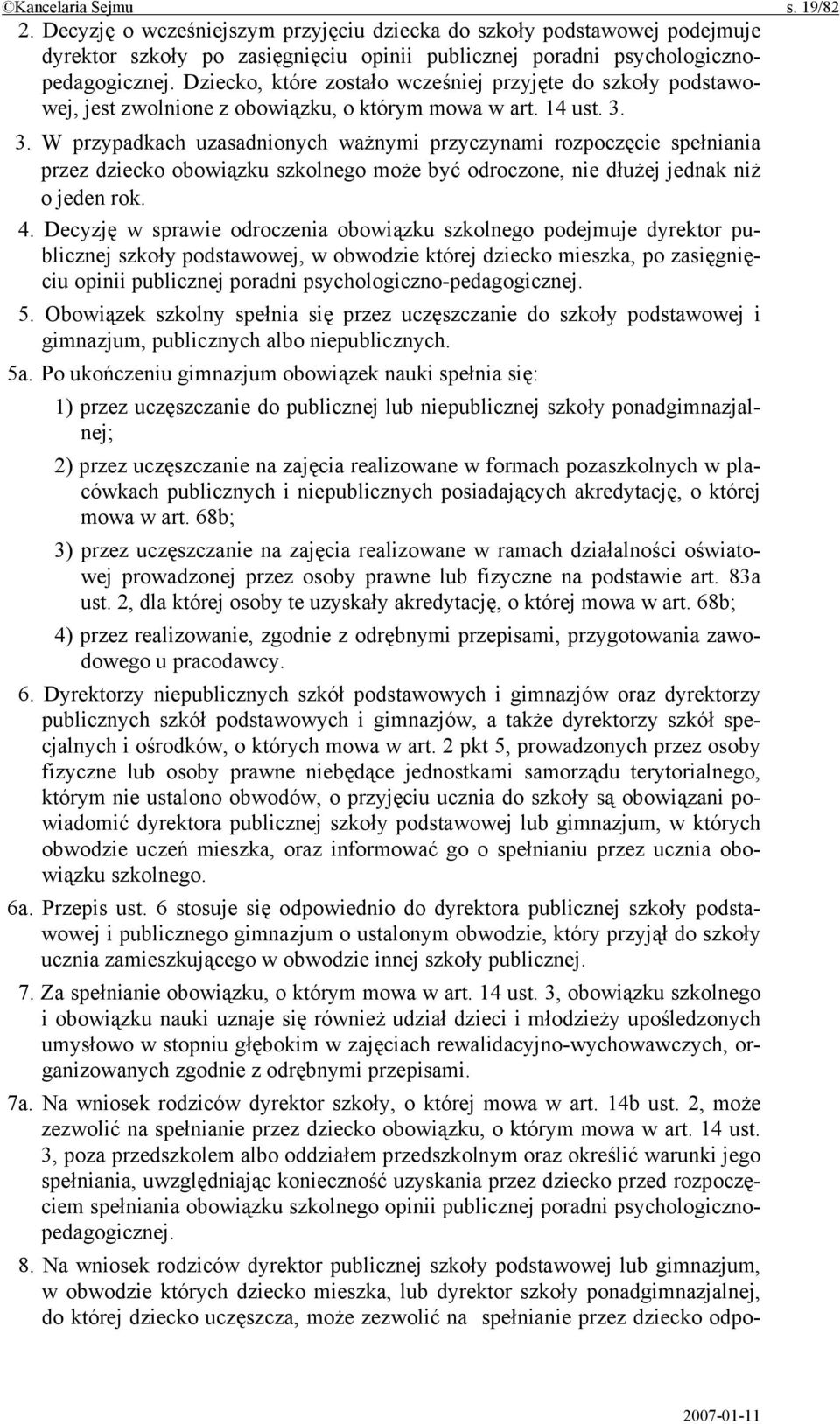 3. W przypadkach uzasadnionych ważnymi przyczynami rozpoczęcie spełniania przez dziecko obowiązku szkolnego może być odroczone, nie dłużej jednak niż o jeden rok. 4.