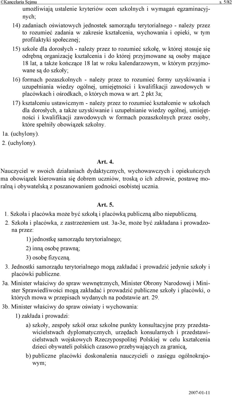 wychowania i opieki, w tym profilaktyki społecznej; 15) szkole dla dorosłych - należy przez to rozumieć szkołę, w której stosuje się odrębną organizację kształcenia i do której przyjmowane są osoby