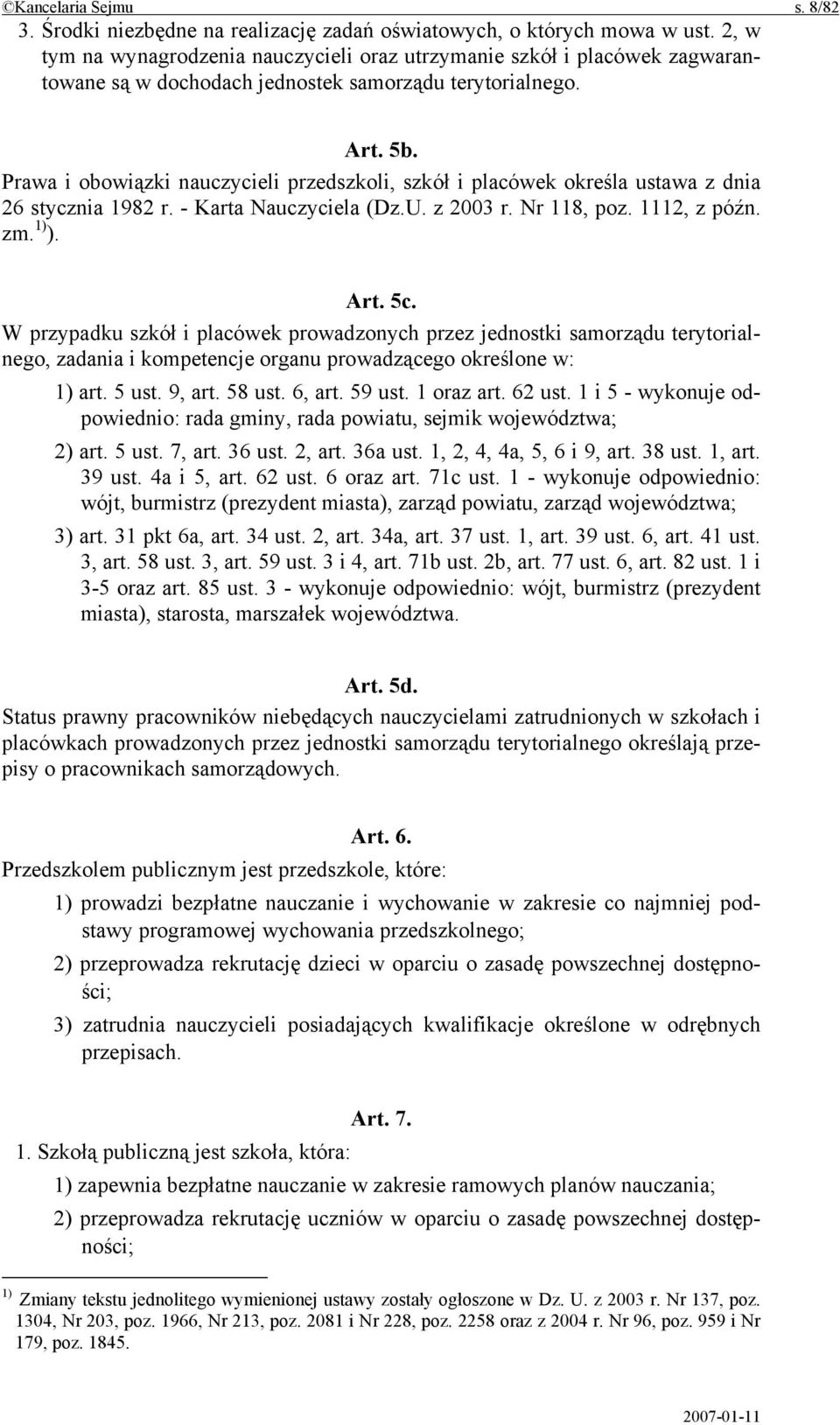 Prawa i obowiązki nauczycieli przedszkoli, szkół i placówek określa ustawa z dnia 26 stycznia 1982 r. - Karta Nauczyciela (Dz.U. z 2003 r. Nr 118, poz. 1112, z późn. zm. 1) ). Art. 5c.